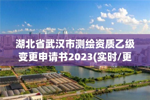 湖北省武漢市測繪資質乙級變更申請書2023(實時/更新中)