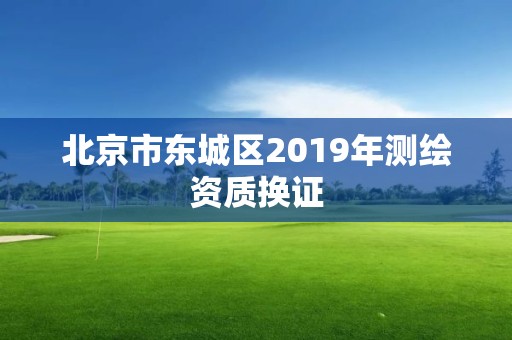 北京市東城區2019年測繪資質換證