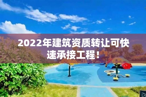 2022年建筑資質轉讓可快速承接工程！