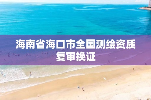 海南省海口市全國測繪資質復審換證