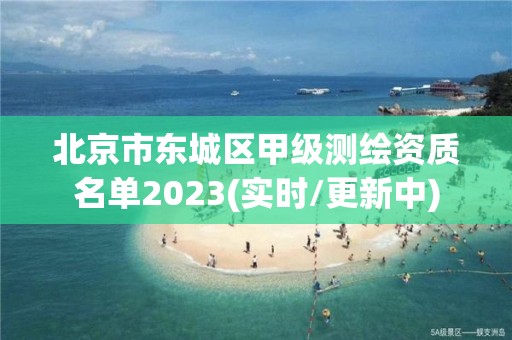 北京市東城區甲級測繪資質名單2023(實時/更新中)