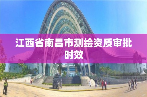 江西省南昌市測繪資質審批時效