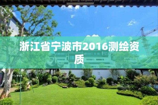 浙江省寧波市2016測繪資質