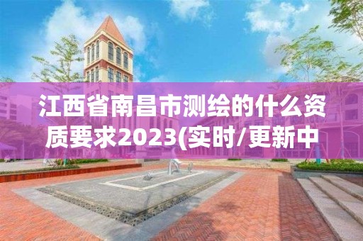 江西省南昌市測繪的什么資質(zhì)要求2023(實(shí)時/更新中)