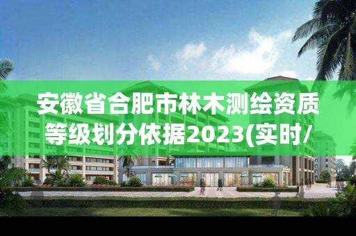 安徽省合肥市林木測繪資質等級劃分依據2023(實時/更新中)