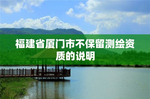 福建省廈門市不保留測繪資質的說明