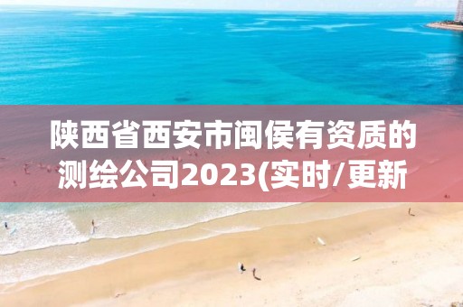 陜西省西安市閩侯有資質的測繪公司2023(實時/更新中)