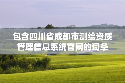 包含四川省成都市測繪資質管理信息系統官網的詞條