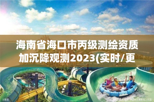 海南省海口市丙級(jí)測(cè)繪資質(zhì)加沉降觀測(cè)2023(實(shí)時(shí)/更新中)