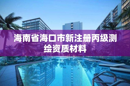 海南省海口市新注冊丙級測繪資質材料