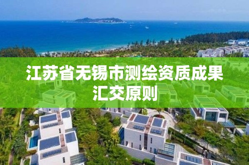 江蘇省無錫市測繪資質成果匯交原則