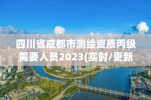 四川省成都市測繪資質丙級需要人員2023(實時/更新中)