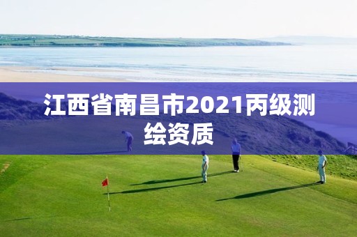 江西省南昌市2021丙級測繪資質