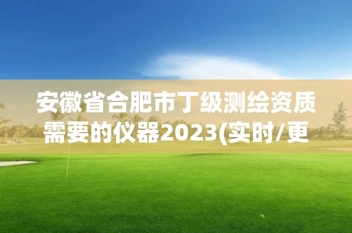 安徽省合肥市丁級測繪資質需要的儀器2023(實時/更新中)