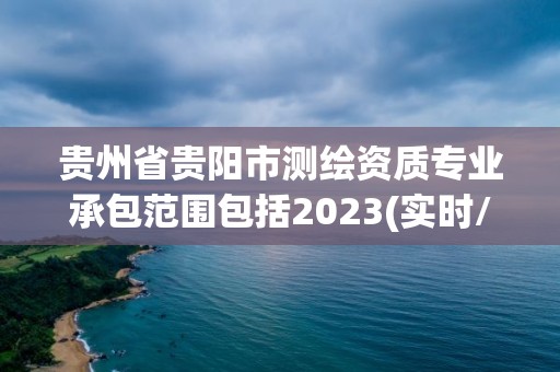 貴州省貴陽市測繪資質專業承包范圍包括2023(實時/更新中)