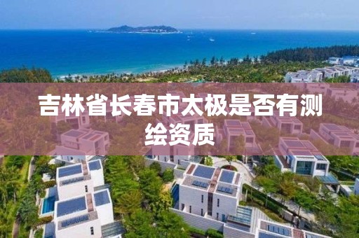 吉林省長春市太極是否有測繪資質