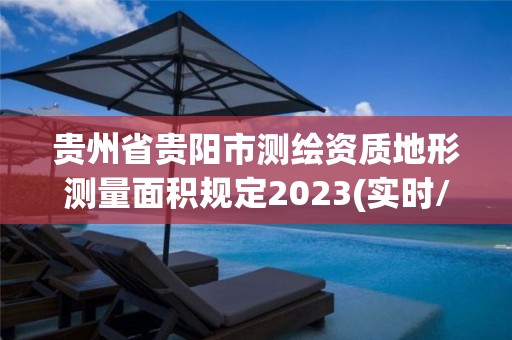 貴州省貴陽市測繪資質地形測量面積規定2023(實時/更新中)