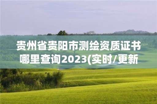 貴州省貴陽市測繪資質證書哪里查詢2023(實時/更新中)