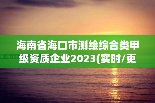 海南省海口市測繪綜合類甲級資質企業2023(實時/更新中)