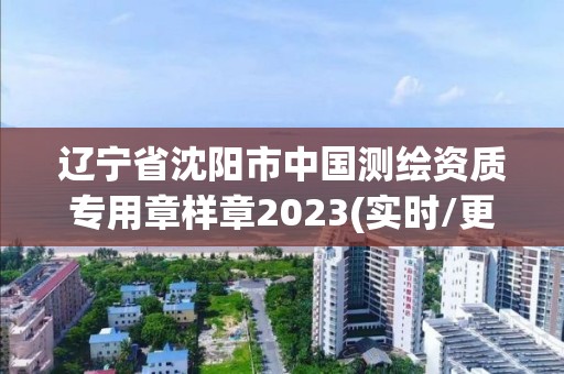 遼寧省沈陽市中國測繪資質(zhì)專用章樣章2023(實時/更新中)