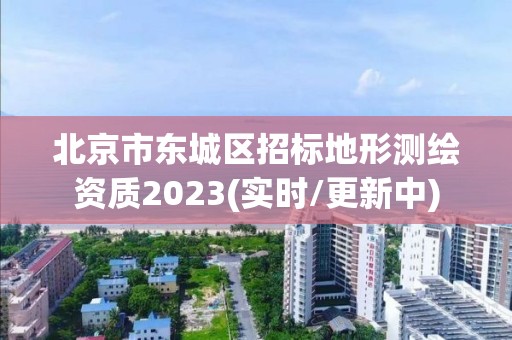 北京市東城區招標地形測繪資質2023(實時/更新中)