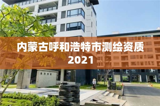 內蒙古呼和浩特市測繪資質2021