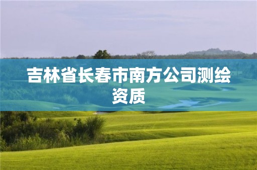 吉林省長春市南方公司測繪資質