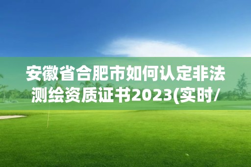 安徽省合肥市如何認(rèn)定非法測繪資質(zhì)證書2023(實時/更新中)