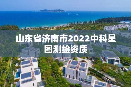 山東省濟南市2022中科星圖測繪資質