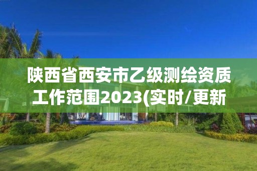 陜西省西安市乙級(jí)測(cè)繪資質(zhì)工作范圍2023(實(shí)時(shí)/更新中)