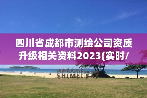 四川省成都市測繪公司資質升級相關資料2023(實時/更新中)