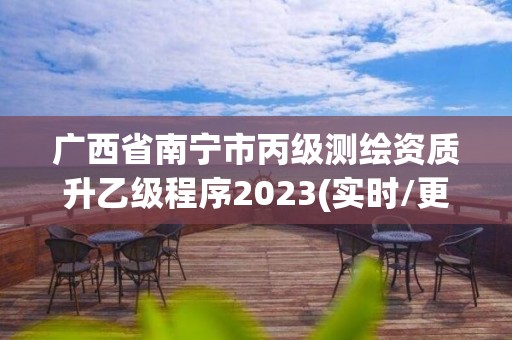 廣西省南寧市丙級測繪資質(zhì)升乙級程序2023(實時/更新中)