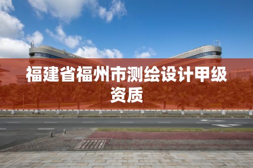 福建省福州市測繪設計甲級資質