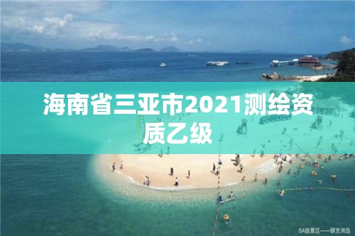 海南省三亞市2021測繪資質(zhì)乙級