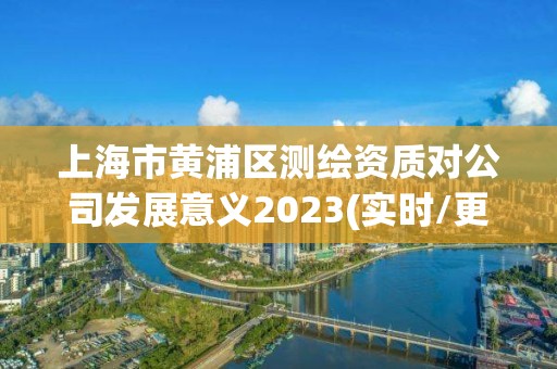 上海市黃浦區測繪資質對公司發展意義2023(實時/更新中)