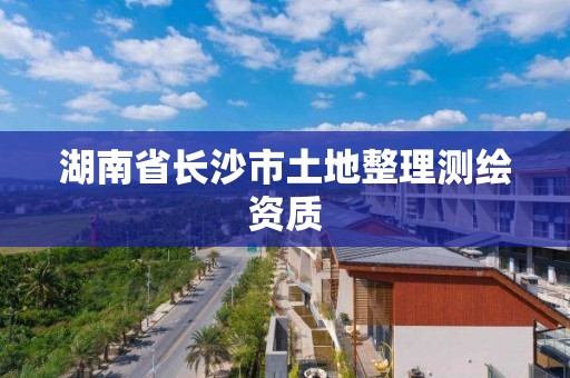 湖南省長沙市土地整理測繪資質