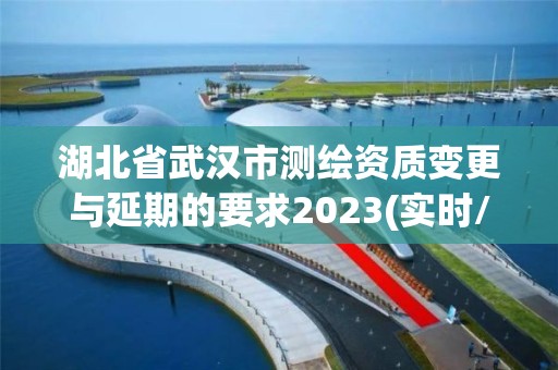 湖北省武漢市測繪資質變更與延期的要求2023(實時/更新中)