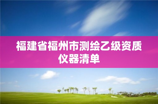 福建省福州市測繪乙級資質儀器清單