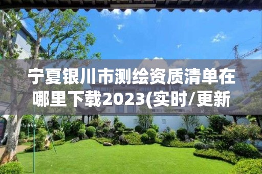 寧夏銀川市測繪資質清單在哪里下載2023(實時/更新中)