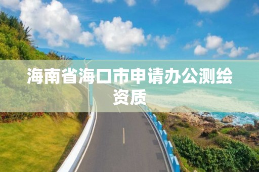 海南省海口市申請辦公測繪資質