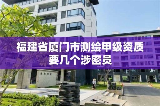 福建省廈門市測繪甲級資質要幾個涉密員