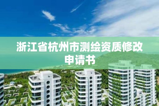 浙江省杭州市測繪資質修改申請書