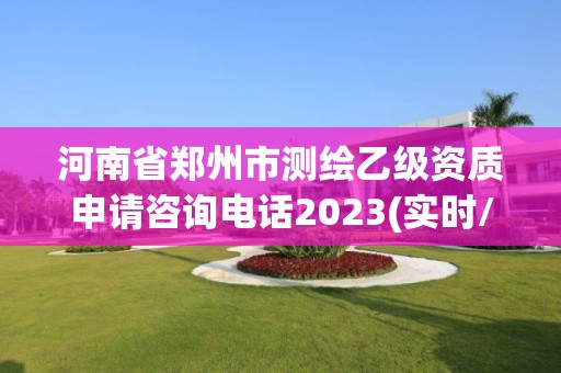 河南省鄭州市測繪乙級資質(zhì)申請咨詢電話2023(實時/更新中)