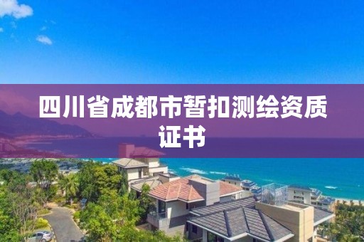 四川省成都市暫扣測繪資質(zhì)證書