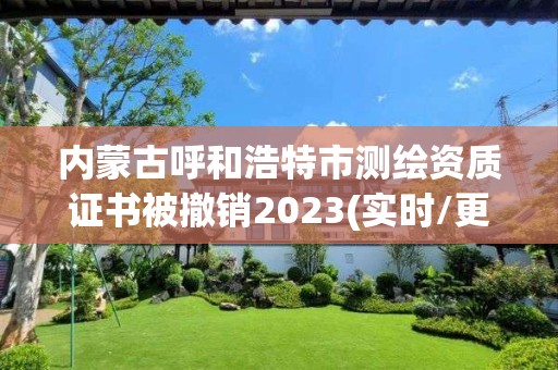 內蒙古呼和浩特市測繪資質證書被撤銷2023(實時/更新中)