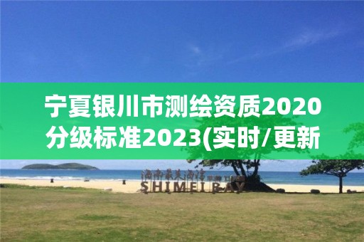 寧夏銀川市測繪資質2020分級標準2023(實時/更新中)