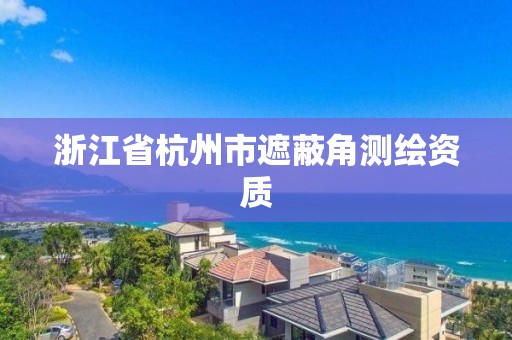 浙江省杭州市遮蔽角測繪資質