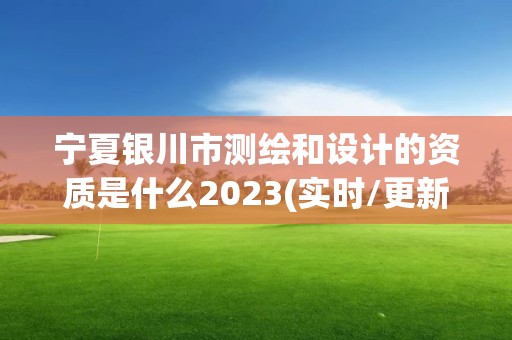 寧夏銀川市測繪和設(shè)計的資質(zhì)是什么2023(實時/更新中)