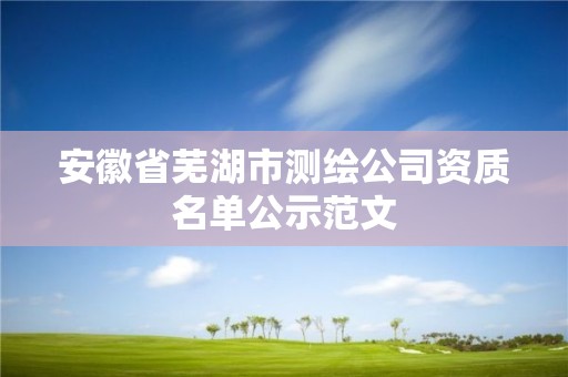 安徽省蕪湖市測繪公司資質名單公示范文