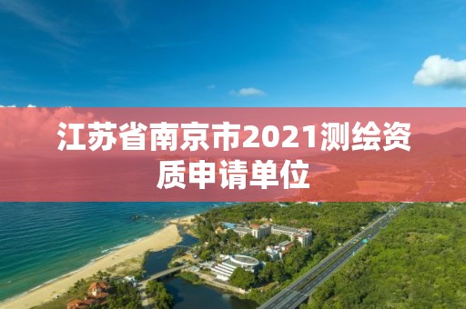 江蘇省南京市2021測繪資質(zhì)申請(qǐng)單位